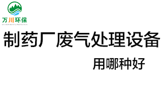 制藥廠廢氣處理設(shè)備用哪種好？